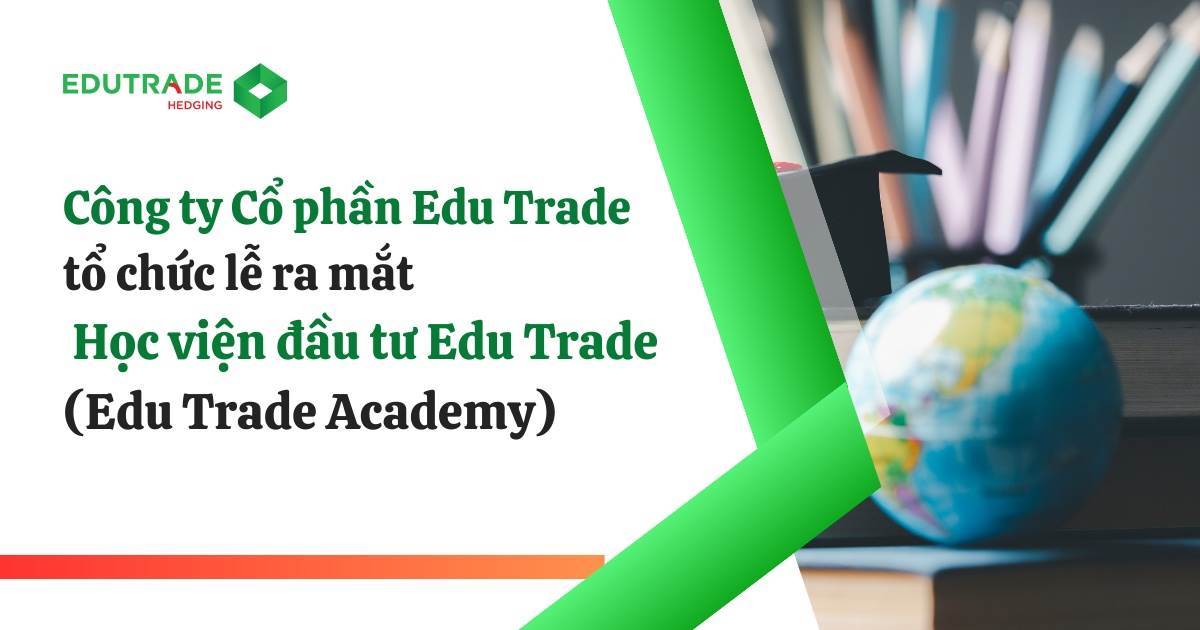 Công Ty Cổ Phần Edu Trade Tổ Chức Lễ Ra Mắt Học Viện Đầu Tư Edu Trade (Edu Trade Academy)