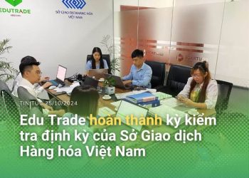 Edu Trade Hoàn Thành Kỳ Kiểm Tra Định Kỳ Của Sở Giao Dịch Hàng Hóa Việt Nam