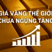 Giá vàng thế giới chưa ngừng tăng ngày 16/4: Vượt mốc 3.260 USD/ounce