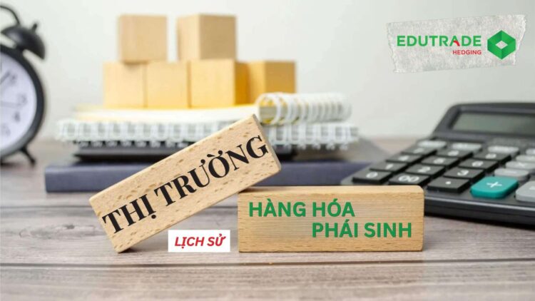 Lịch sử thị trường hàng hóa phái sinh Edu Trade Kiến thức trading Giao dịch hàng hóa Nhập môn phái sinh Nền tảng phái sinh Mua bán hàng hóa