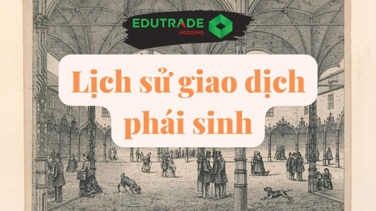 Lịch sử giao dịch thị trường hàng hóa phái sinh EDUTRADE lịch sử công cụ hàng hóa phái sinh