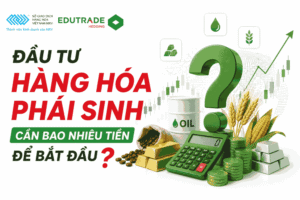 Đầu tư hàng hóa phái sinh cần bao nhiêu tiền để bắt đầu?